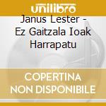 Janus Lester - Ez Gaitzala Ioak Harrapatu cd