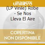 (LP Vinile) Robe - Se Nos Lleva El Aire vinile