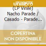 (LP Vinile) Nacho Parade / Casado - Parade & Nacho Casado vinile