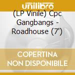 (LP Vinile) Cpc Gangbangs - Roadhouse (7') vinile