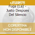 Fuga (La) - Justo Despues Del Silencio cd