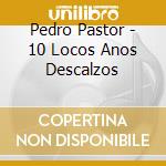 Pedro Pastor - 10 Locos Anos Descalzos cd