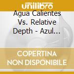 Agua Calientes Vs. Relative Depth - Azul Remixes cd