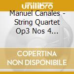 Manuel Canales - String Quartet Op3 Nos 4 5 6 cd musicale di Manuel Canales