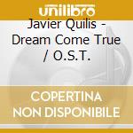 Javier Quilis - Dream Come True / O.S.T. cd musicale di Javier Quilis