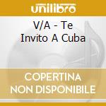 V/A - Te Invito A Cuba cd musicale di Artisti Vari