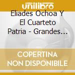 Eliades Ochoa Y El Cuarteto Patria - Grandes Exitos cd