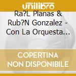 Ra?L Planas & Rub?N Gonzalez - Con La Orquesta Jorri cd