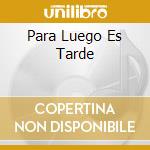 Para Luego Es Tarde cd