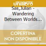 Sas,Julian - Wandering Between Worlds (2 Cd) cd musicale di Sas,Julian
