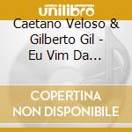 Caetano Veloso & Gilberto Gil - Eu Vim Da Bahia (2 Cd) cd musicale di Caetano Veloso & Gilberto Gil