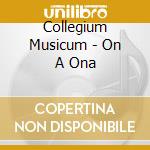 Collegium Musicum - On A Ona cd musicale di Collegium Musicum