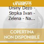 Ursiny Dezo - Strpka Ivan - Zelena - Na Ceste Domov (2 Cd) cd