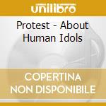 Protest - About Human Idols cd musicale di Protest