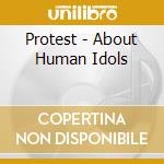 Protest - About Human Idols cd