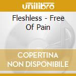 Fleshless - Free Of Pain cd musicale di Fleshless