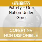 Putrefy - One Nation Under Gore cd musicale di Putrefy