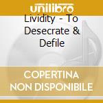 Lividity - To Desecrate & Defile cd musicale di Lividity