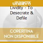 Lividity - To Desecrate & Defile cd