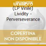 (LP Vinile) Lividity - Perverseverance lp vinile di Lividity