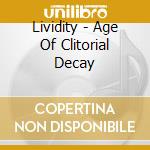 Lividity - Age Of Clitorial Decay cd musicale di Lividity