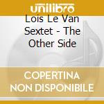 Lois Le Van Sextet - The Other Side cd