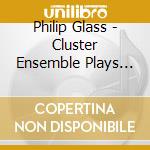 Philip Glass - Cluster Ensemble Plays Philip Glass (3 Cd) cd