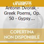 Antonin Dvorak - Greek Poems, Op. 50 - Gypsy S cd