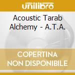 Acoustic Tarab Alchemy - A.T.A. cd musicale di Acoustic Tarab Alchemy