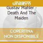 Gustav Mahler - Death And The Maiden cd musicale di Gustav Mahler