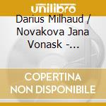 Darius Milhaud / Novakova Jana Vonask - Benjamin Britten Bohuslav Martinu cd musicale di Darius Milhaud / Novakova Jana Vonask