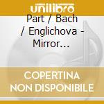 Part / Bach / Englichova - Mirror Reflections cd