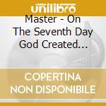 Master - On The Seventh Day God Created Master cd