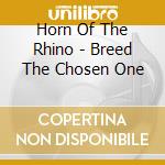 Horn Of The Rhino - Breed The Chosen One cd musicale di Horn Of The Rhino