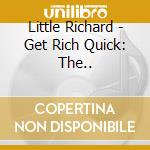 Little Richard - Get Rich Quick: The.. cd musicale di Little Richard