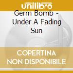 Germ Bomb - Under A Fading Sun cd