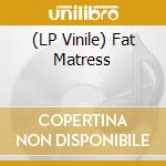 (LP Vinile) Fat Matress lp vinile di Radiation Deluxe