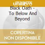 Black Oath - To Below And Beyond cd musicale di Black Oath