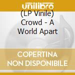 (LP Vinile) Crowd - A World Apart lp vinile di Crowd