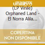 (LP Vinile) Orphaned Land - El Norra Alila (2 Lp) lp vinile di Orphaned Land