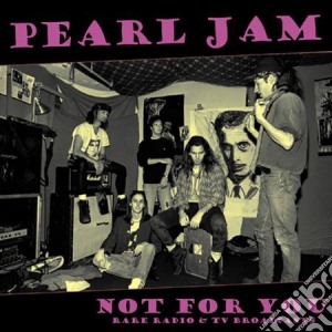 (LP Vinile) Pearl Jam - Not For You: Rare Radio& Tv Broadcasts lp vinile di Pearl Jam
