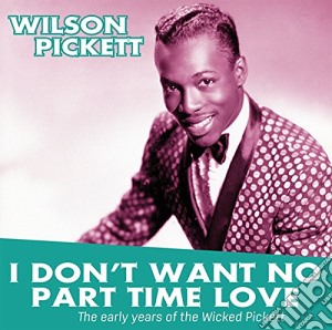 (LP Vinile) Wilson Pickett - I Don'T Want No Part Time Love: The Early Years Of lp vinile di Wilson Pickett