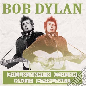 Bob Dylan - Folksinger'S Choice Radio Broadcast cd musicale di Bob Dylan