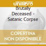 Brutally Deceased - Satanic Corpse cd musicale di Brutally Deceased