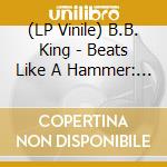 (LP Vinile) B.B. King - Beats Like A Hammer: Early And Rare Trac vinile