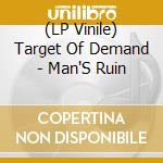 (LP Vinile) Target Of Demand - Man'S Ruin lp vinile di Target Of Demand