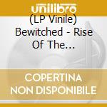 (LP Vinile) Bewitched - Rise Of The Antichrist vinile