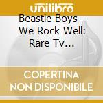 Beastie Boys - We Rock Well: Rare Tv Appearances 1984-1 cd musicale di Beastie Boys