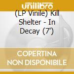 (LP Vinile) Kill Shelter - In Decay (7