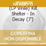 (LP Vinile) Kill Shelter - In Decay (7') vinile